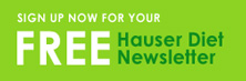 Sign Up Now for Your FREE Hauser Diet Newsletter!